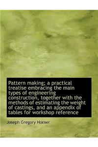 Pattern Making; A Practical Treatise Embracing the Main Types of Engineering Construction, Together