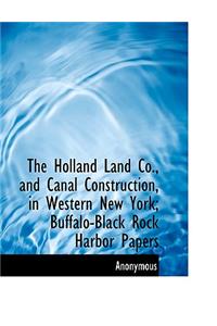 The Holland Land Co., and Canal Construction, in Western New York; Buffalo-Black Rock Harbor Papers