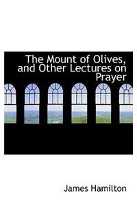 The Mount of Olives, and Other Lectures on Prayer