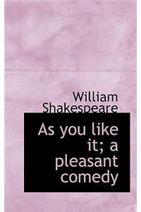 As You Like It; A Pleasant Comedy