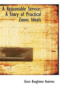 A Reasonable Service; A Story of Practical Zionic Ideals