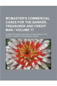 McMaster's Commercial Cases for the Banker, Treasurer and Credit Man (Volume 17); Current Business Law from the Decisions of the Highest Courts of the