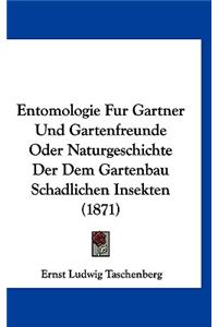 Entomologie Fur Gartner Und Gartenfreunde Oder Naturgeschichte Der Dem Gartenbau Schadlichen Insekten (1871)