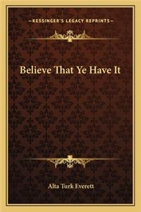 Believe That Ye Have It