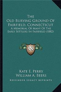The Old Burying Ground of Fairfield, Connecticut the Old Burying Ground of Fairfield, Connecticut