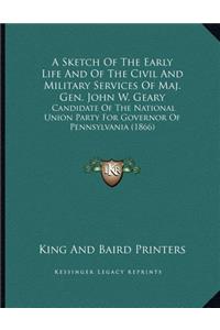 A Sketch Of The Early Life And Of The Civil And Military Services Of Maj. Gen. John W. Geary
