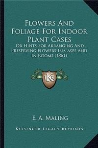 Flowers and Foliage for Indoor Plant Cases