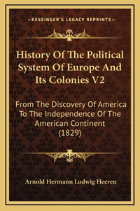 History Of The Political System Of Europe And Its Colonies V2