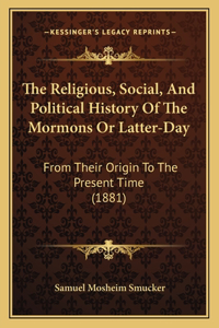 Religious, Social, And Political History Of The Mormons Or Latter-Day