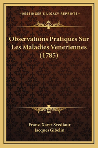 Observations Pratiques Sur Les Maladies Veneriennes (1785)
