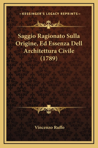 Saggio Ragionato Sulla Origine, Ed Essenza Dell Architettura Civile (1789)