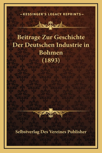 Beitrage Zur Geschichte Der Deutschen Industrie in Bohmen (1893)