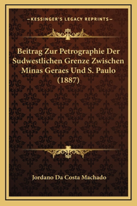 Beitrag Zur Petrographie Der Sudwestlichen Grenze Zwischen Minas Geraes Und S. Paulo (1887)