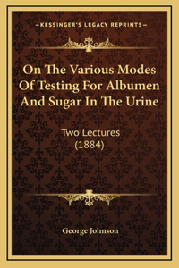On The Various Modes Of Testing For Albumen And Sugar In The Urine