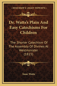 Dr. Watts's Plain And Easy Catechisms For Children