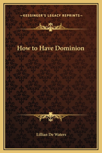 How to Have Dominion