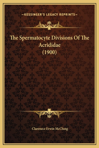 The Spermatocyte Divisions Of The Acrididae (1900)