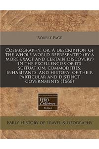Cosmography: Or, a Description of the Whole World Represented (by a More Exact and Certain Discovery) in the Excellencies of Its Scituation, Commodities, Inhabitants, and History: Of Their Particular and Distinct Governments (1666)