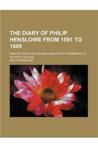 The Diary of Philip Henslowe from 1591 to 1609; Printed from the Original Manuscript Preserved at Dulwich College