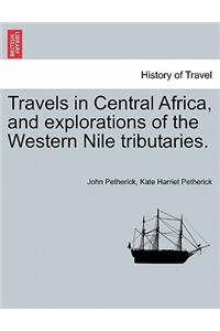 Travels in Central Africa, and explorations of the Western Nile tributaries.