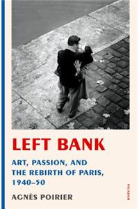 Left Bank: Art, Passion, and the Rebirth of Paris, 1940-50