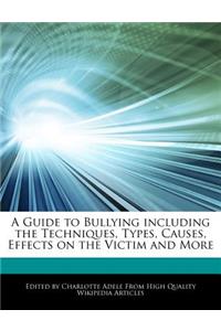 A Guide to Bullying Including the Techniques, Types, Causes, Effects on the Victim and More