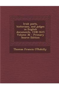 Irish Poets, Historians, and Judges in English Documents, 1538-1615 Volume 36