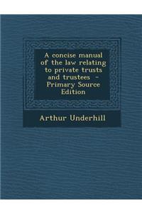A Concise Manual of the Law Relating to Private Trusts and Trustees