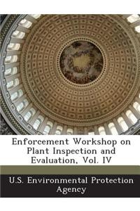 Enforcement Workshop on Plant Inspection and Evaluation, Vol. IV