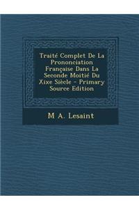 Traite Complet de La Prononciation Francaise Dans La Seconde Moitie Du Xixe Siecle