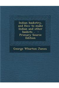 Indian Basketry, and How to Make Indian and Other Baskets ..