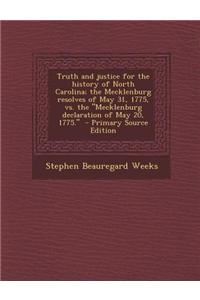 Truth and Justice for the History of North Carolina; The Mecklenburg Resolves of May 31, 1775, vs. the Mecklenburg Declaration of May 20, 1775.