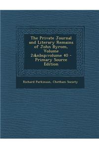 Private Journal and Literary Remains of John Byrom, Volume 2; Volume 40