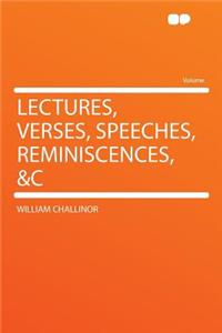 Lectures, Verses, Speeches, Reminiscences, &C