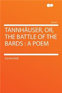 Tannhauser, Or, the Battle of the Bards: A Poem