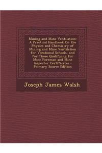 Mining and Mine Ventilation: A Practical Handbook on the Physics and Chemistry of Mining and Mine Ventilation for Vocational Schools, and for Those