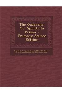 The Gadarene, Or, Spirits in Prison - Primary Source Edition