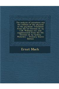 The Analysis of Sensations and the Relation of the Physical to the Psychical. Translated from the 1st German Ed. by C.M. Williams; REV. and Supplement