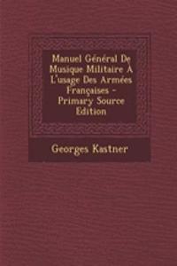 Manuel General de Musique Militaire A L'Usage Des Armees Francaises