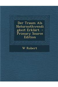 Der Traum ALS Naturnothwendigkeit Erklart. - Primary Source Edition