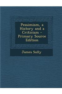 Pessimism, a History and a Criticism