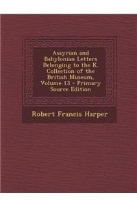 Assyrian and Babylonian Letters Belonging to the K. Collection of the British Museum, Volume 13