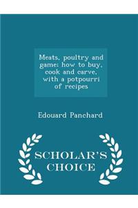 Meats, Poultry and Game; How to Buy, Cook and Carve, with a Potpourri of Recipes - Scholar's Choice Edition