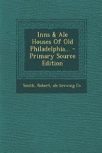 Inns & Ale Houses of Old Philadelphia... - Primary Source Edition