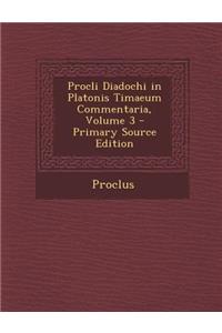 Procli Diadochi in Platonis Timaeum Commentaria, Volume 3 - Primary Source Edition