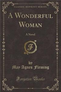 A Wonderful Woman: A Novel (Classic Reprint)