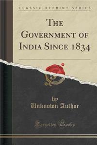 The Government of India Since 1834 (Classic Reprint)