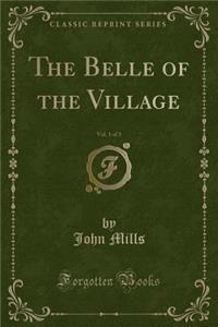 The Belle of the Village, Vol. 1 of 3 (Classic Reprint)