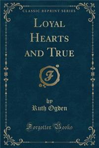 Loyal Hearts and True (Classic Reprint)
