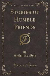 Stories of Humble Friends (Classic Reprint)